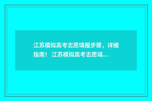 江苏模拟高考志愿填报步骤，详细指南！ 江苏模拟高考志愿填报时间