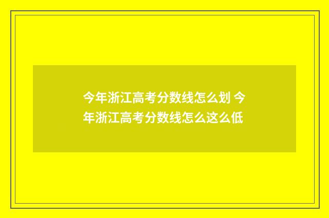 今年浙江高考分数线怎么划 今年浙江高考分数线怎么这么低