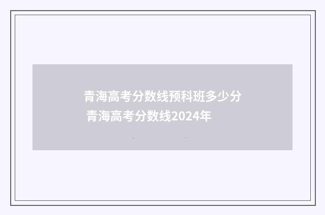 青海高考分数线预科班多少分 青海高考分数线2024年