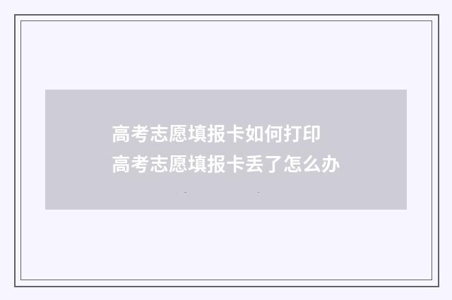 高考志愿填报卡如何打印 高考志愿填报卡丢了怎么办