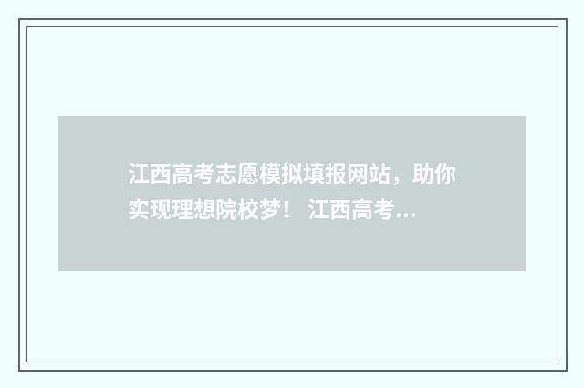 江西高考志愿模拟填报网站，助你实现理想院校梦！ 江西高考志愿模式