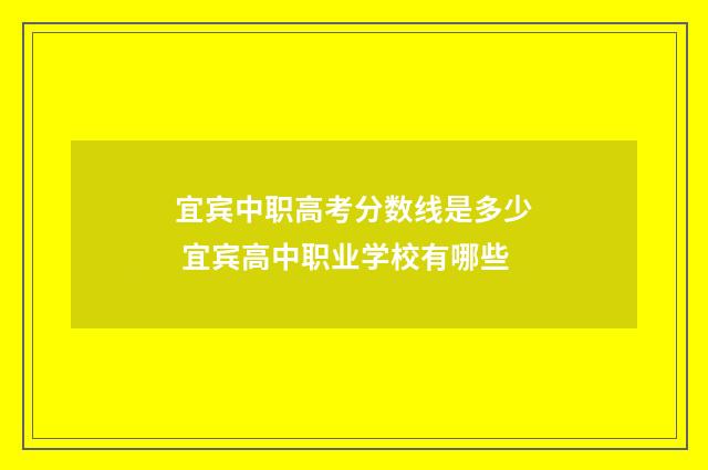 宜宾中职高考分数线是多少 宜宾高中职业学校有哪些