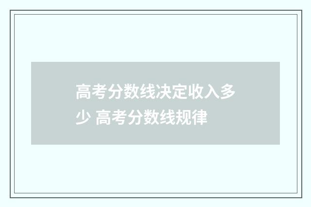 高考分数线决定收入多少 高考分数线规律