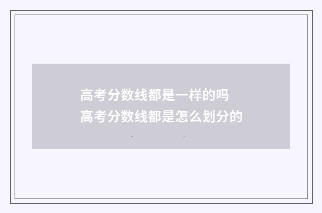 高考分数线都是一样的吗 高考分数线都是怎么划分的