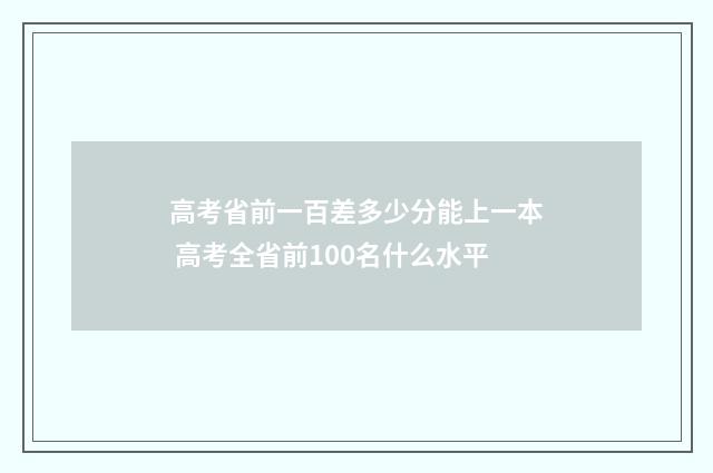 高考省前一百差多少分能上一本 高考全省前100名什么水平