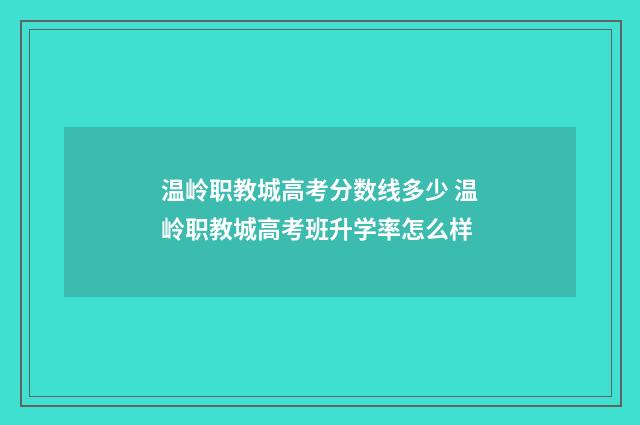 温岭职教城高考分数线多少 温岭职教城高考班升学率怎么样