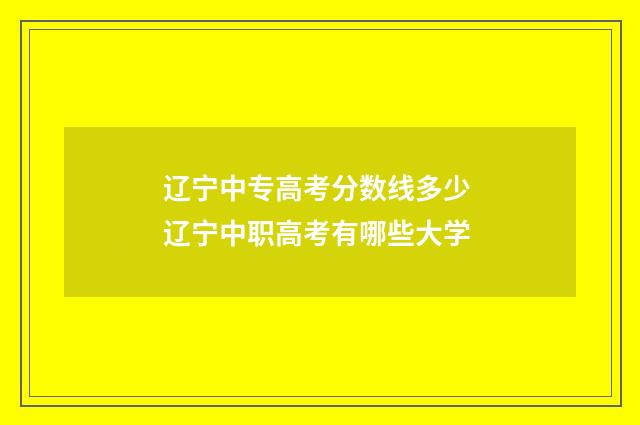 辽宁中专高考分数线多少 辽宁中职高考有哪些大学