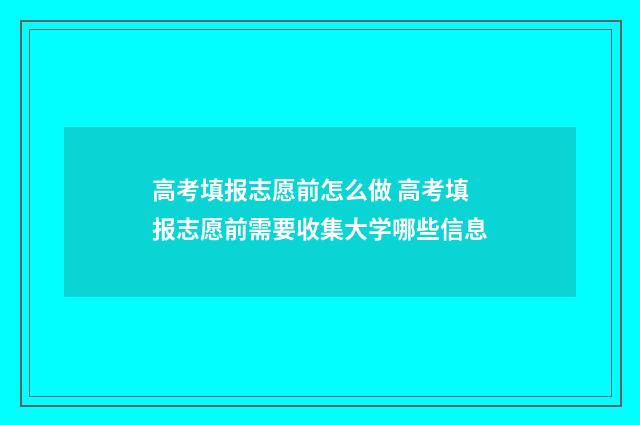 高考填报志愿前怎么做 高考填报志愿前需要收集大学哪些信息