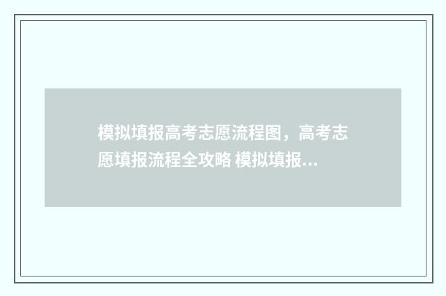 模拟填报高考志愿流程图，高考志愿填报流程全攻略 模拟填报高考志愿不填可以吗