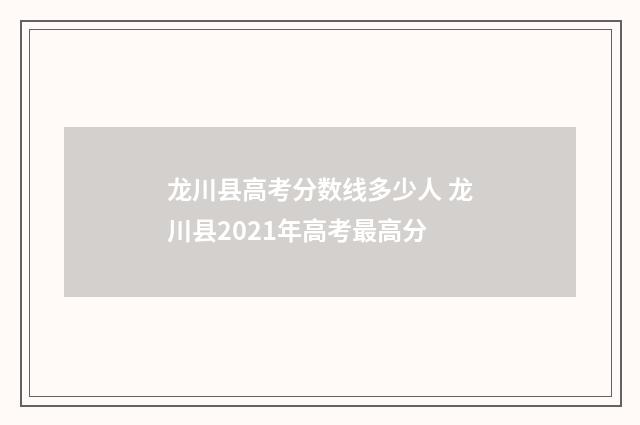 龙川县高考分数线多少人 龙川县2021年高考最高分