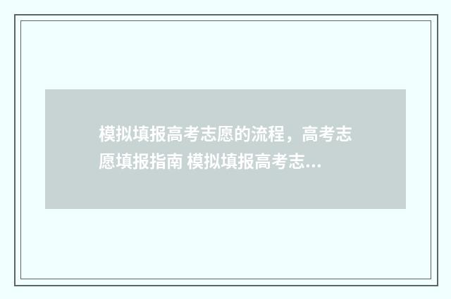 模拟填报高考志愿的流程，高考志愿填报指南 模拟填报高考志愿入口