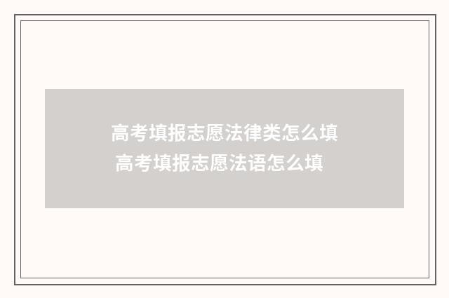高考填报志愿法律类怎么填 高考填报志愿法语怎么填