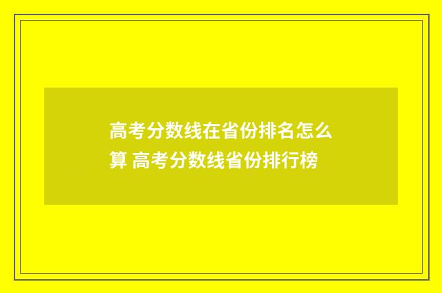 高考分数线在省份排名怎么算 高考分数线省份排行榜