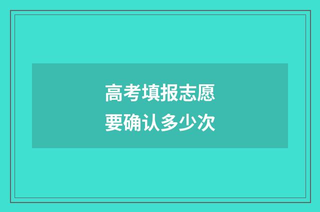 高考填报志愿要确认多少次