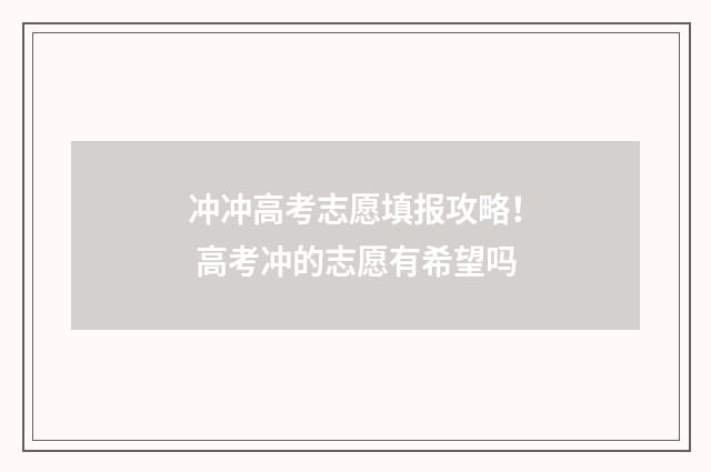 冲冲高考志愿填报攻略！ 高考冲的志愿有希望吗