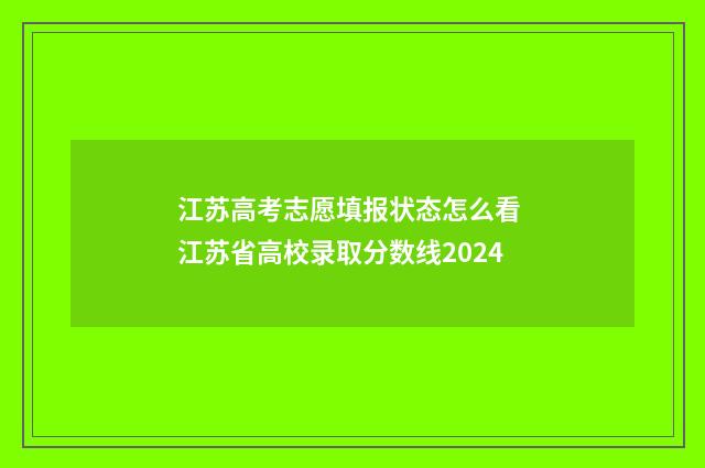 江苏高考志愿填报状态怎么看 江苏省高校录取分数线2024