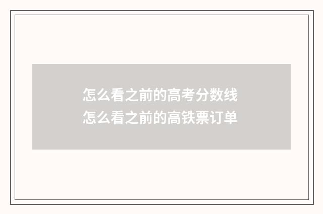 怎么看之前的高考分数线 怎么看之前的高铁票订单