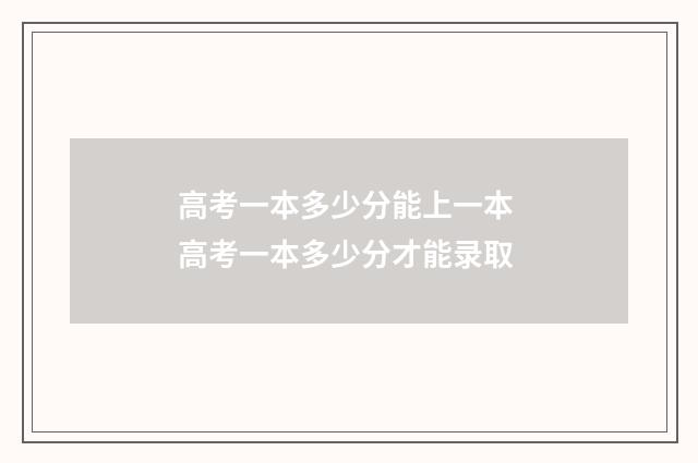 高考一本多少分能上一本 高考一本多少分才能录取