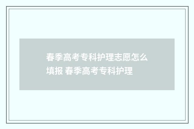 春季高考专科护理志愿怎么填报 春季高考专科护理