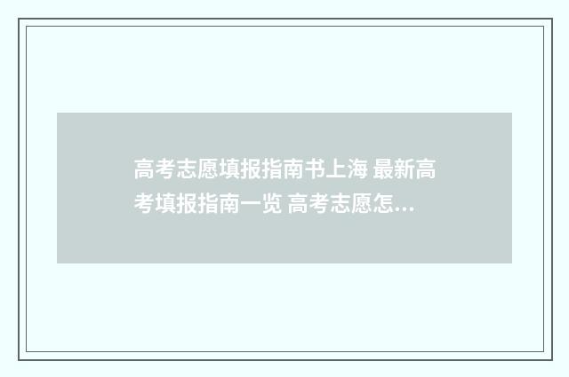 高考志愿填报指南书上海 最新高考填报指南一览 高考志愿怎么填报全过程