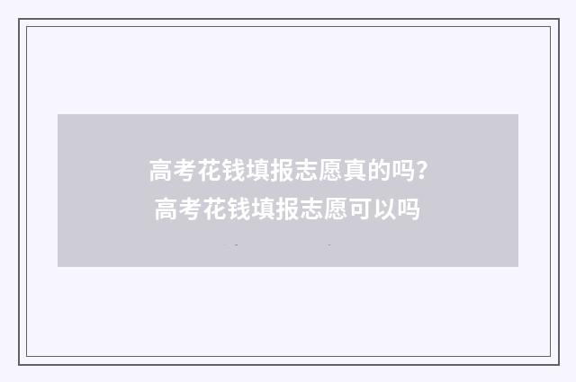 高考花钱填报志愿真的吗？ 高考花钱填报志愿可以吗