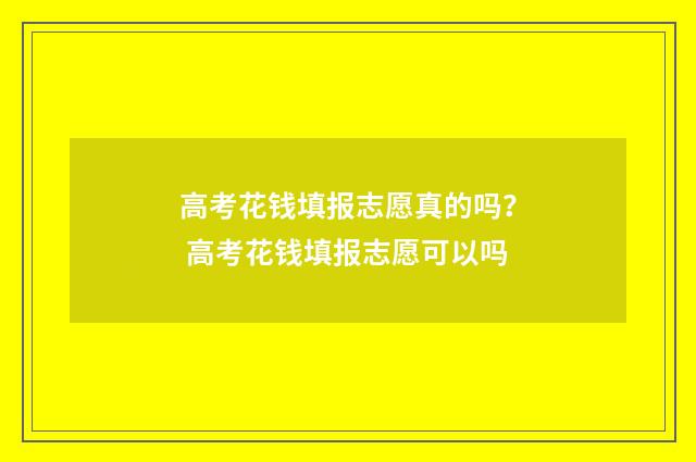 高考花钱填报志愿真的吗？ 高考花钱填报志愿可以吗