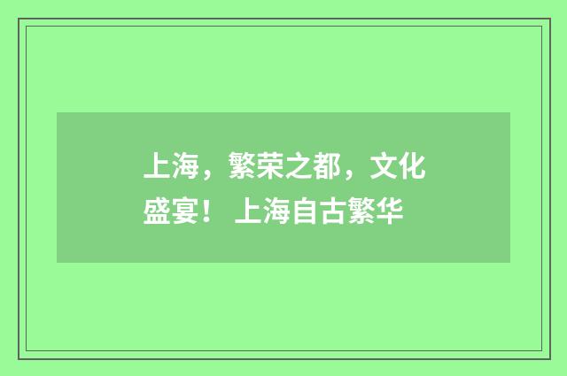 上海，繁荣之都，文化盛宴！ 上海自古繁华
