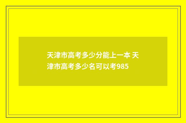 天津市高考多少分能上一本 天津市高考多少名可以考985