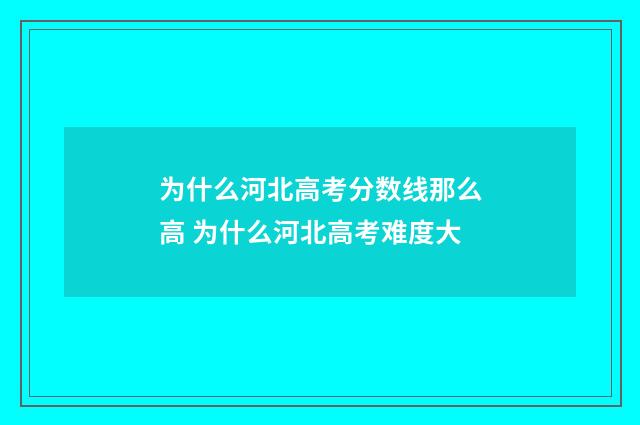 为什么河北高考分数线那么高 为什么河北高考难度大