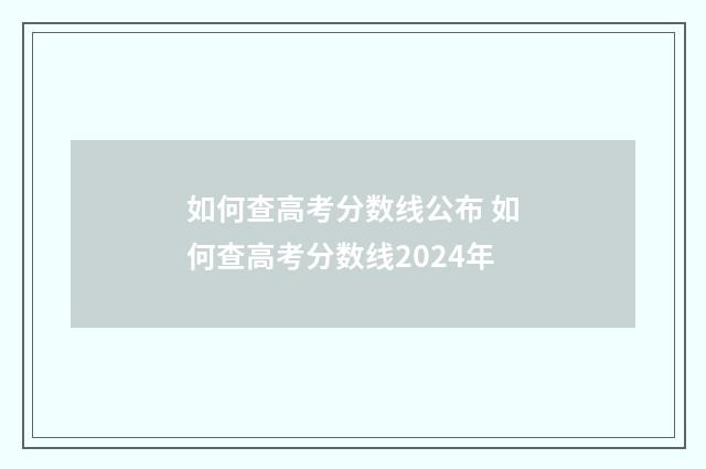 如何查高考分数线公布 如何查高考分数线2024年