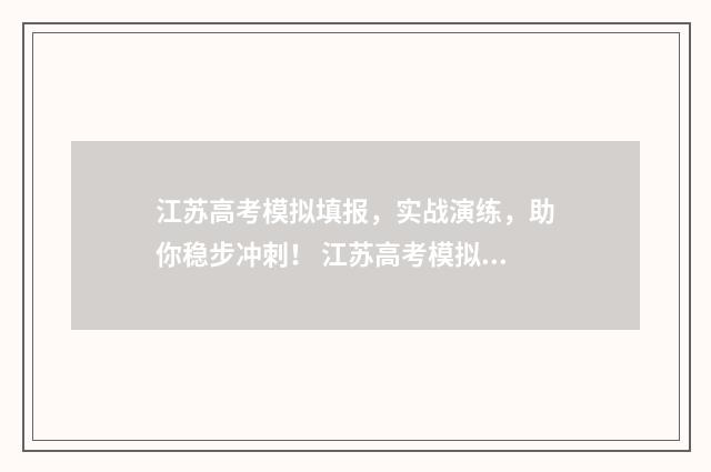 江苏高考模拟填报，实战演练，助你稳步冲刺！ 江苏高考模拟填报志愿时间