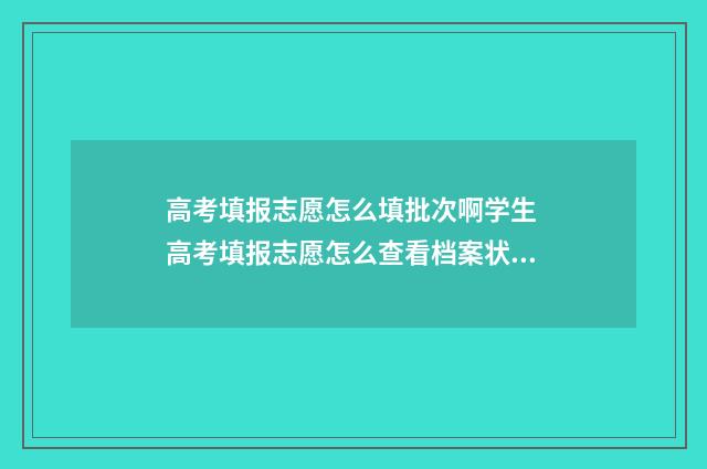 高考填报志愿怎么填批次啊学生 高考填报志愿怎么查看档案状态