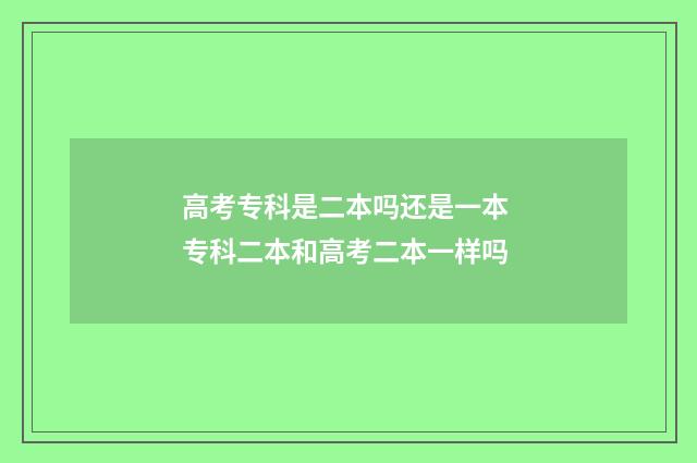 高考专科是二本吗还是一本 专科二本和高考二本一样吗