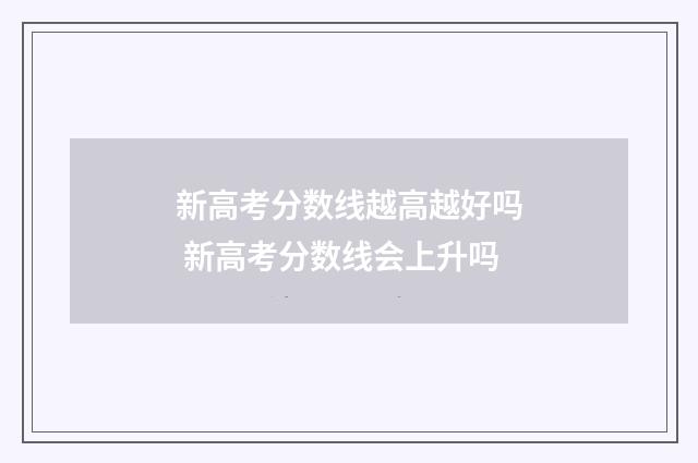 新高考分数线越高越好吗 新高考分数线会上升吗
