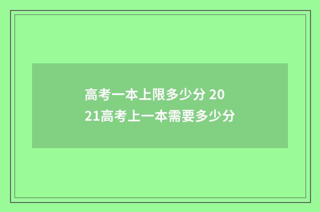 高考一本上限多少分 2021高考上一本需要多少分