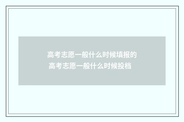 高考志愿一般什么时候填报的 高考志愿一般什么时候投档