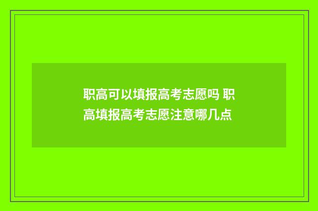 职高可以填报高考志愿吗 职高填报高考志愿注意哪几点