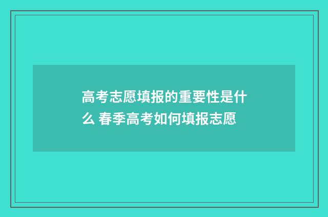 高考志愿填报的重要性是什么 春季高考如何填报志愿