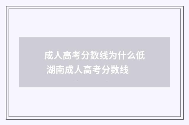 成人高考分数线为什么低 湖南成人高考分数线