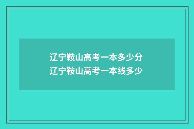 辽宁鞍山高考一本多少分 辽宁鞍山高考一本线多少