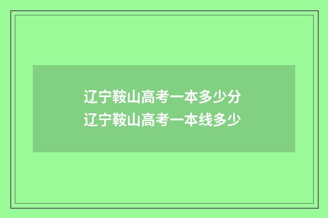 辽宁鞍山高考一本多少分 辽宁鞍山高考一本线多少