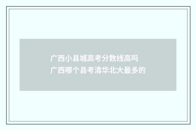 广西小县城高考分数线高吗 广西哪个县考清华北大最多的