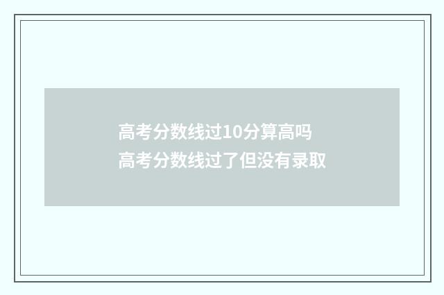 高考分数线过10分算高吗 高考分数线过了但没有录取