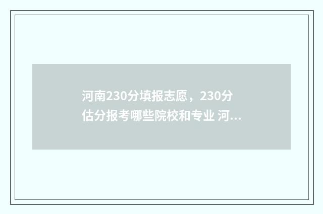 河南230分填报志愿，230分估分报考哪些院校和专业 河南考生230分能上哪