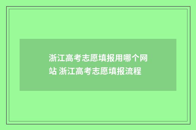 浙江高考志愿填报用哪个网站 浙江高考志愿填报流程