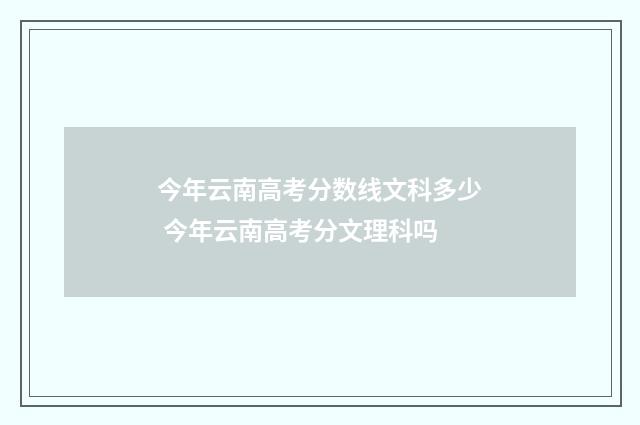 今年云南高考分数线文科多少 今年云南高考分文理科吗