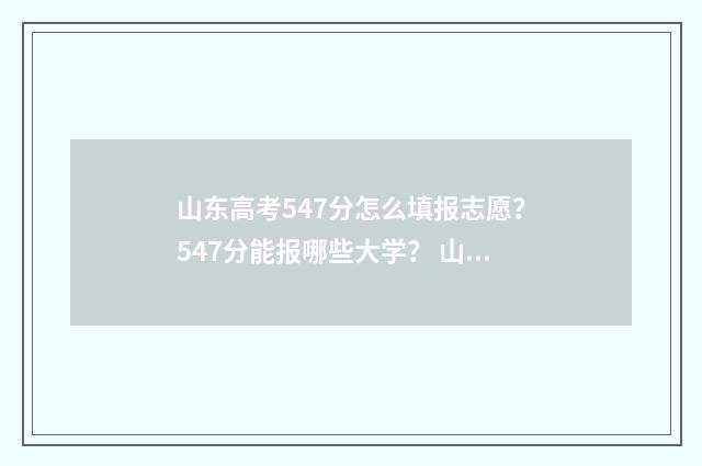 山东高考547分怎么填报志愿？547分能报哪些大学？ 山东高考576分