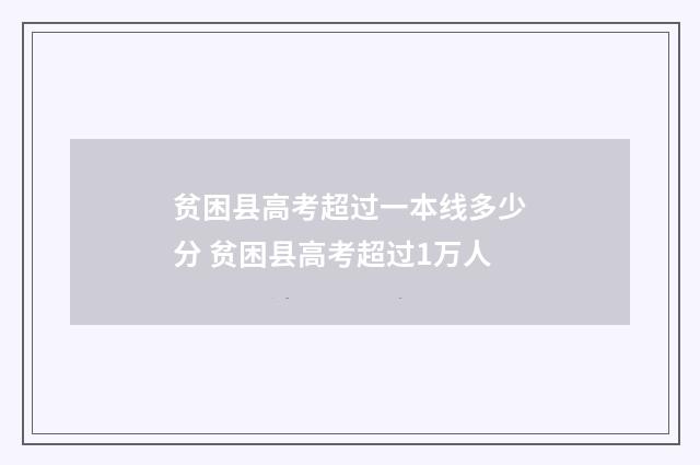 贫困县高考超过一本线多少分 贫困县高考超过1万人