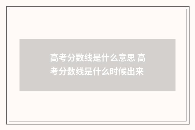 高考分数线是什么意思 高考分数线是什么时候出来