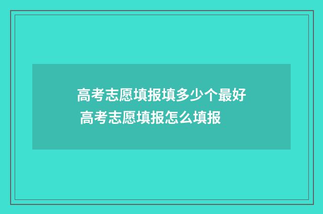 高考志愿填报填多少个最好 高考志愿填报怎么填报